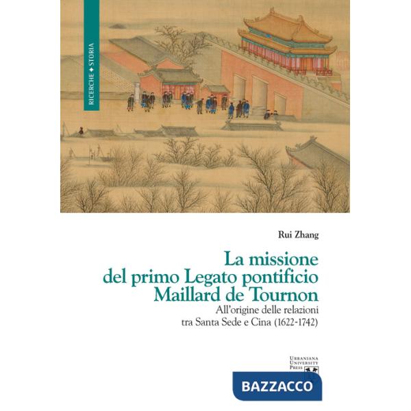 Missione del primo Legato pontificio Maillard de Tournon. All'origine delle relazioni tra Santa Sede e Cina (1622-1742) (La)