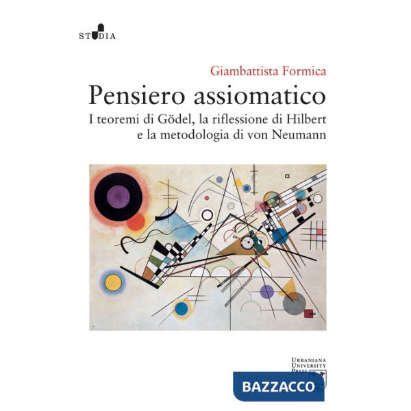 Pensiero assiomatico. I teoremi di Gödel, la riflessione di Hilbert e la metodologia di von Neumann