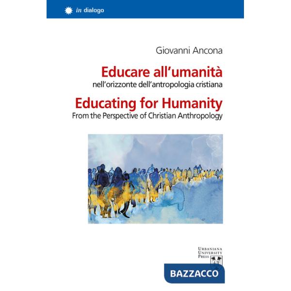 Educare all'umanità nell'orizzonte dell'antropologia cristiana-Educating for humanity from the perspective of christian anthropo