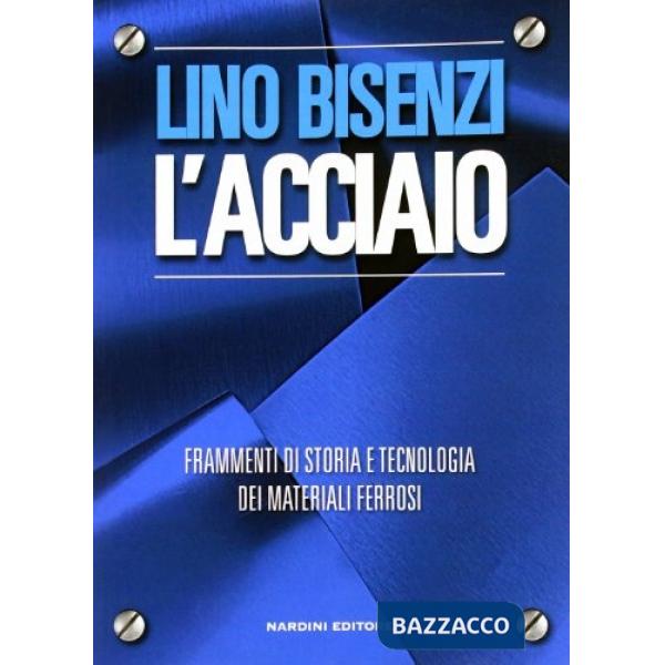 Acciaio. Frammenti di storia e tecnologia dei materiali ferrosi (L')