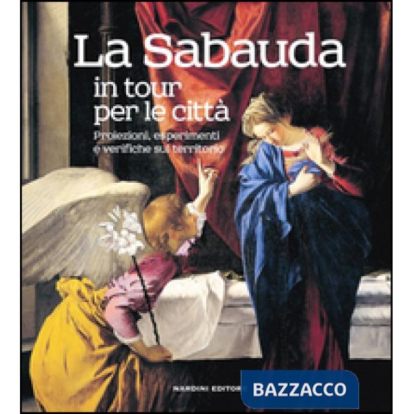 Sabauda in tour per le città. Proiezioni, esperimenti e verifiche sul territorio. Ediz. illustrata (La)