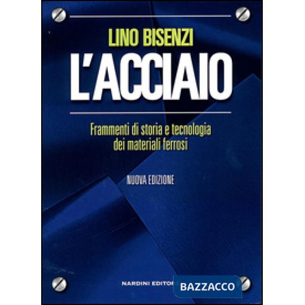Acciaio. Frammenti di storia e tecnologia dei materiali ferrosi (L')