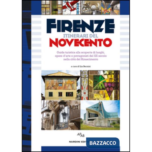 Firenze itinerari del Novecento. Guida turistica alla scoperta di luoghi, opere d'arte e protagonisti del XX secolo nella città 