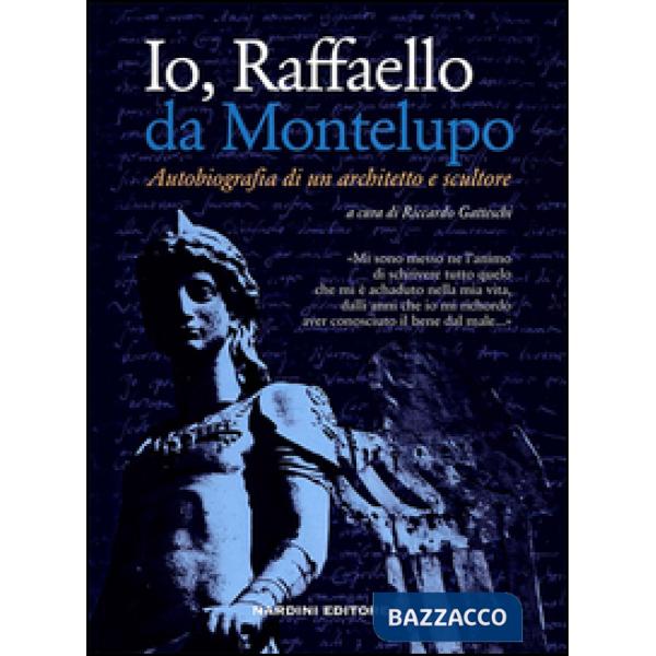 Io, Raffaello da Montelupo. Autobiografia di un architetto e scultore