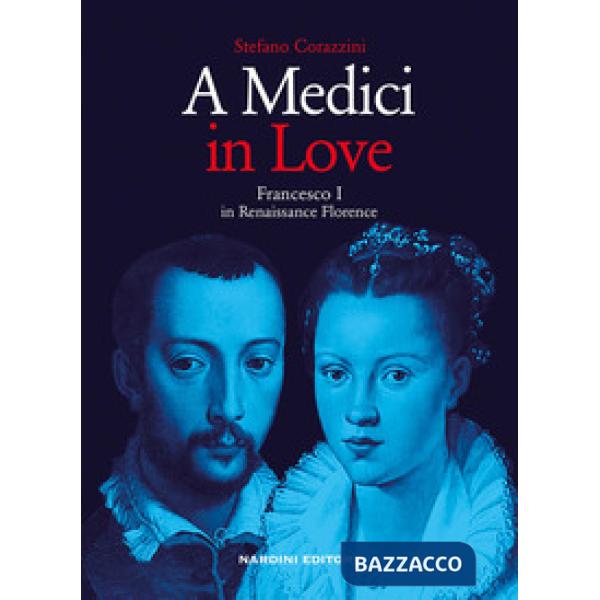 Medici in love. Francesco I In renaissance Florence (A)