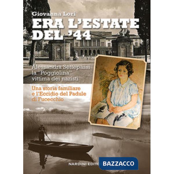 Era l'estate del '44. Alessandra Settepassi la «Poggiolina» vittima dei nazisti. Una storia familiare e l'Eccidio di Padule di F