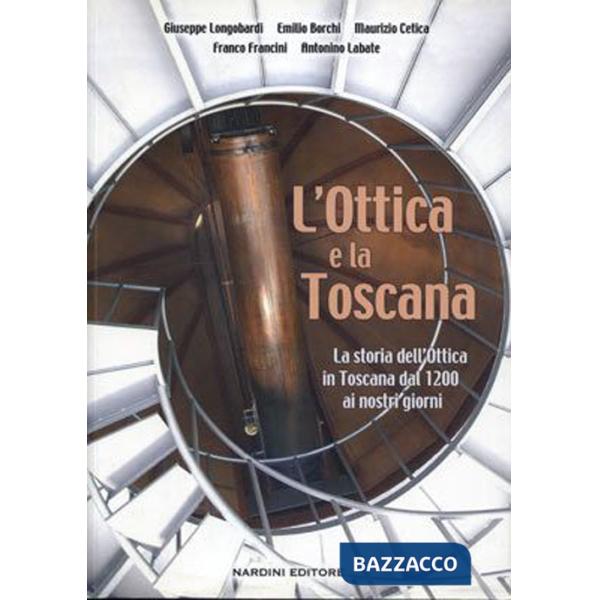 Ottica e la Toscana. Storia dell'ottica in Toscana dal 1200 ai nostri giorni (L')