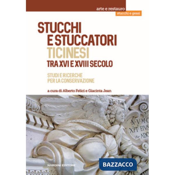 Stucchi e stuccatori ticinesi tra XVI e XVIII secolo. Studi e ricerche per la conservazione