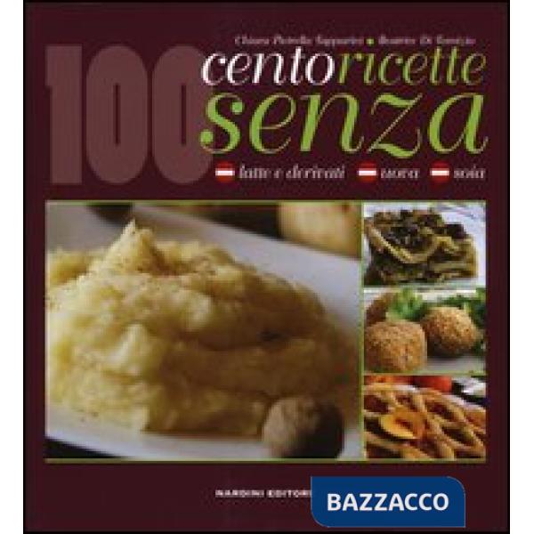 Cento ricette senza latte e derivati, uova e soia