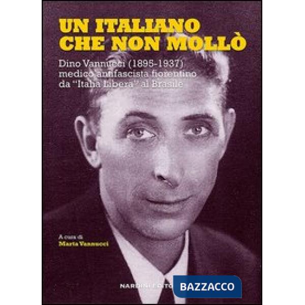 Italiano che non mollò. Dino Vannucci (1895-1937) medico antifascista fiorentino da «Italia Libera» al Brasile (Un)