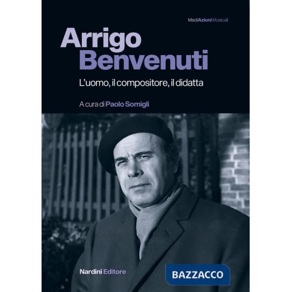 Arrigo Benvenuti. L'uomo, il compositore, il didatta