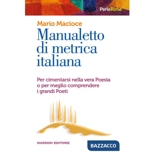 Manualetto di metrica italiana. Per cimentarsi nella vera poesia o per meglio comprendere i grandi poeti