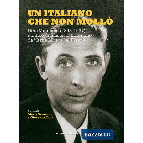 Italiano che non mollò. Dino Vannucci (1895-1937) medico antifascista fiorentino da «Italia Libera» al Brasile (Un)