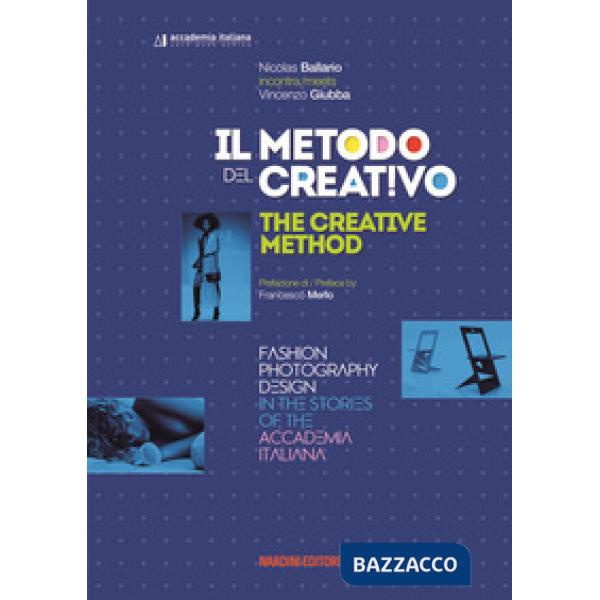 Metodo del creativo. Moda, fotografia, design nelle storie dell'Accademia Italiana. Ediz. italiana e inglese (Il)