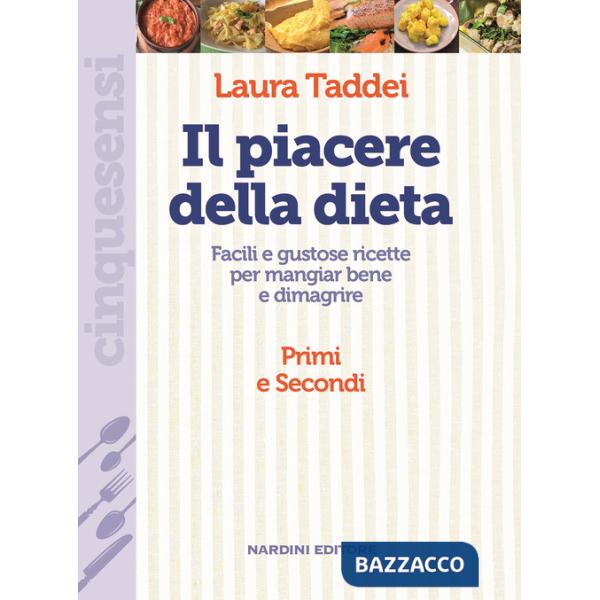 Piacere della dieta. Facili e gustose ricette per mangiar bene e dimagrire. Primi e secondi (Il)