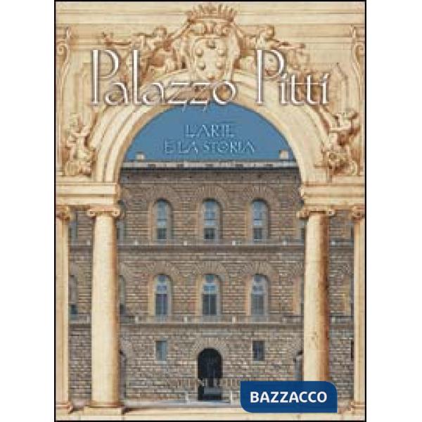 Palazzo Pitti. L'arte e la storia