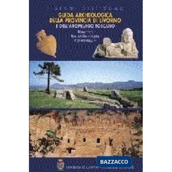Guida archeologica della provincia di Livorno e dell'Arcipelago toscano. Itinerari tra archeologia e paesaggio. Ediz. illustrata