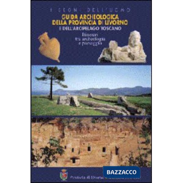 Guida archeologica della provincia di Livorno e dell'arcipelago toscano. Itinerari tra archeologia e paesaggio. Ediz. illustrata