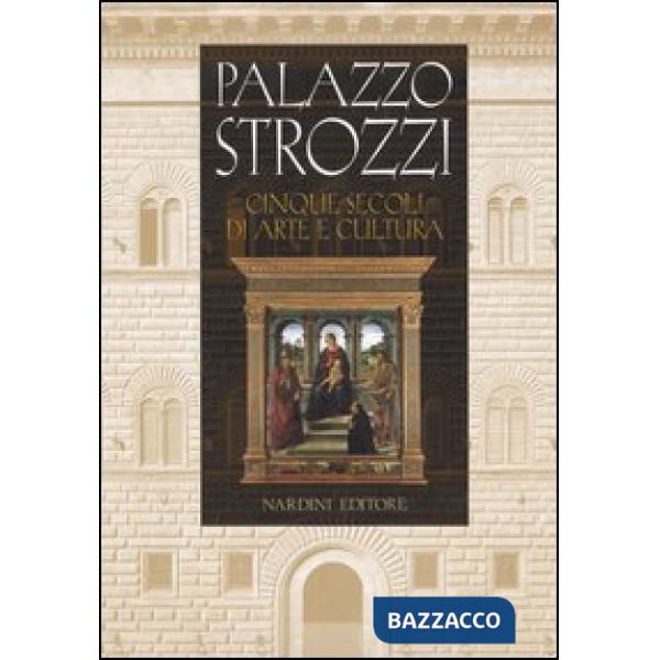 Palazzo Strozzi. Cinque secoli di arte e cultura