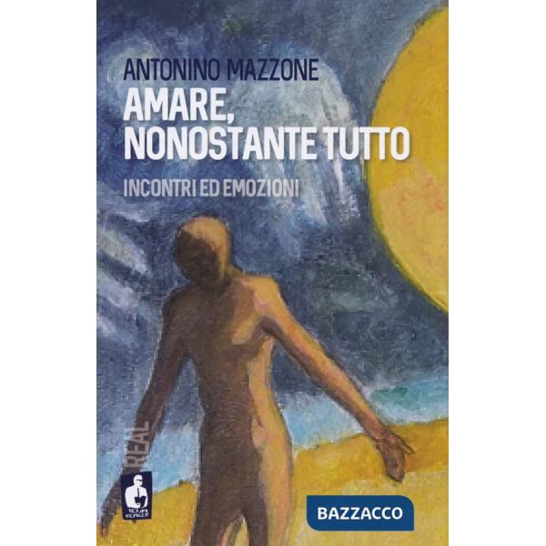 Amare, nonostante tutto. Incontri ed emozioni