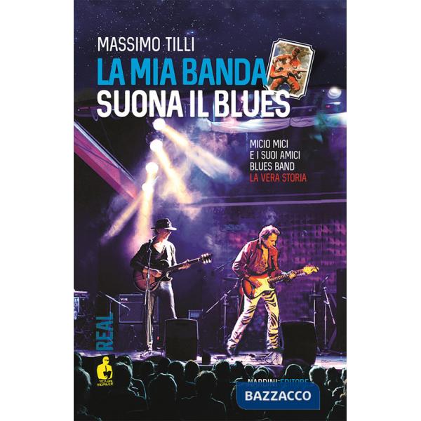 Mia banda suona il blues. Micio Mici e i suoi Amici Blues Band. La vera storia (La)