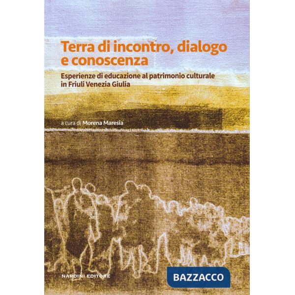 Terra di incontro, dialogo e conoscenza. Esperienze di educazione al patrimonio culturale in Friuli Venezia Giulia
