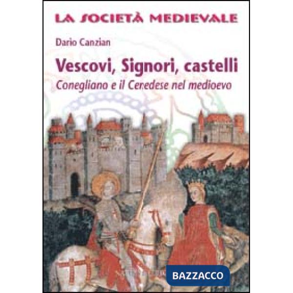Vescovi, signori, castelli. Conegliano e il cenedese nel Medioevo