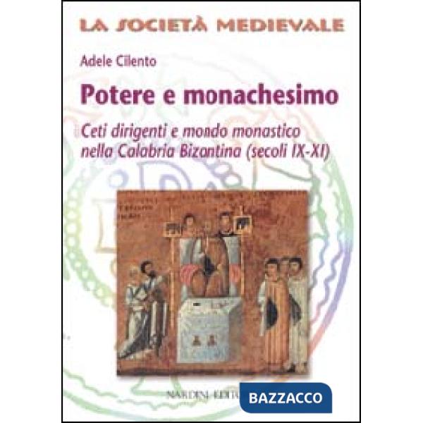Potere e monachesimo. Ceti dirigenti e mondo monastico nella Calabria bizantina (secc. IX-XI)