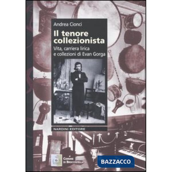 Tenore collezionista. Vita, carriera lirica e collezioni di Evan Gorga (Il)