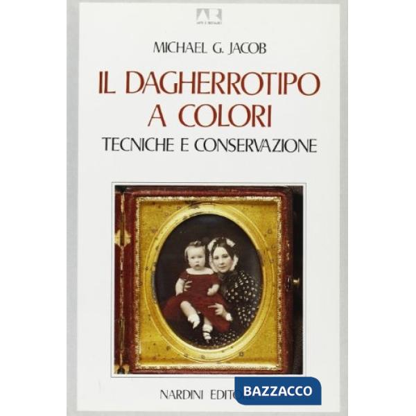 Dagherrotipo a colori. Tecniche e conservazione (Il)