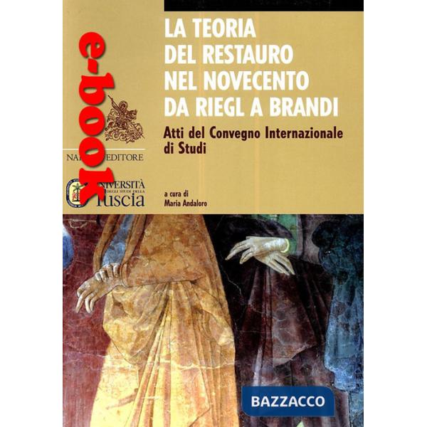 Teoria del restauro nel Novecento da Riegl a Brandi. Atti del convegno internazionale di studi (La)