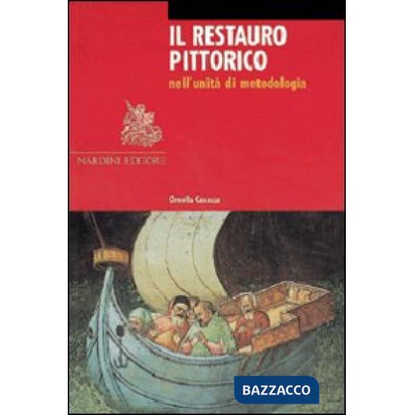 Restauro pittorico nell'unità di metodologia. Ediz. illustrata (Il)