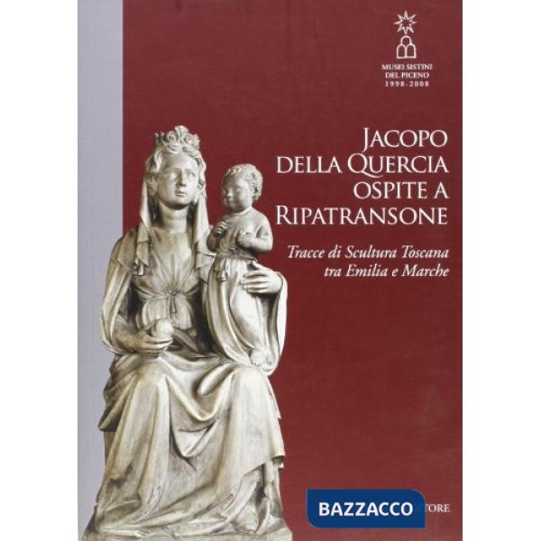 Jacopo Della Quercia ospite a Ripatransone. Tracce di scultura toscana tra Emilia e Marche. Ediz. illustrata
