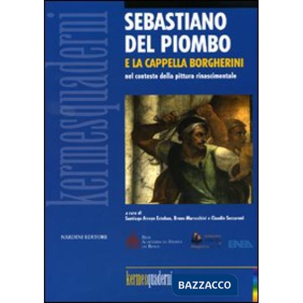 Sebastiano del Piombo e la Cappella Borgherini nel contesto della pittura rinascimentale. Ediz. illustrata