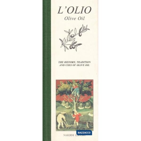 Olio. Storia, tradizione e usi della millenaria cultura dell'olio d'oliva. Ediz. inglese (L')