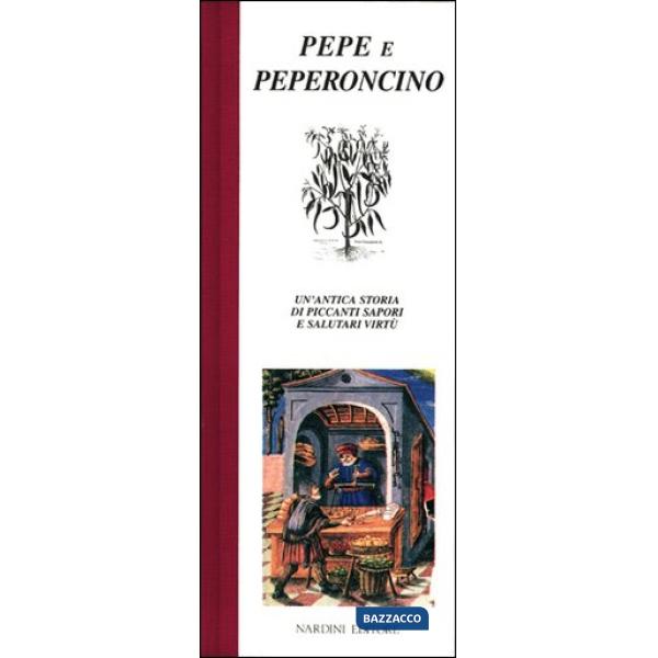 Pepe e peperoncino. Un'antica storia di piccanti sapori e salutari virtù