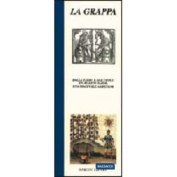 Grappa. Dalla terra e dal fuoco un magico elisir, una piacevole abitudine (La)