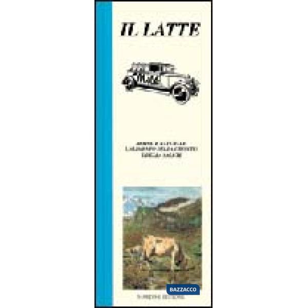 Latte. Buono e naturale, l'alimento della crescita e della salute (Il)