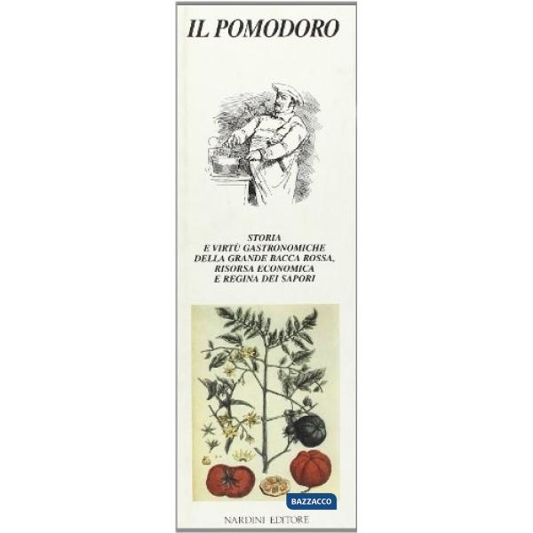 Pomodoro. Storia e virtù gastronomiche della grande bacca rossa, risorsa economica e regina dei sapori (Il)