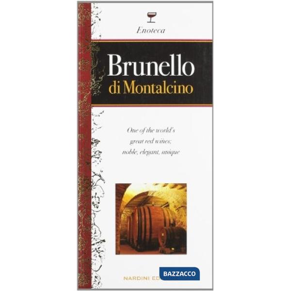 Brunello di Montalcino. Uno dei più grandi vini del mondo, straordinario rosso elegante e prezioso. Ediz. inglese