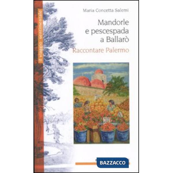 Mandorle e pescespada a Ballarò. Raccontare Palermo