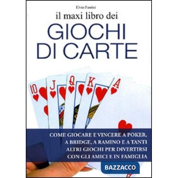 Maxi libro dei giochi di carte. Come giocare e vincere a poker, a bridge, a ramino e a tanti altri giochi per divertirsi con gli