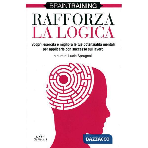Rafforza la logica. Scopri, esercita e migliora le tue potenzialità mentali per applicarle con successo sul lavoro