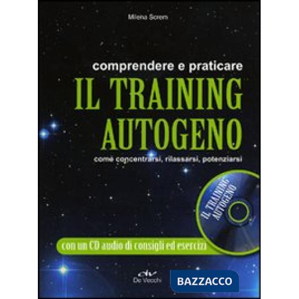 Comprendere e praticare il training autogeno. Come concentrarsi, rilassarsi, potenziarsi. Con CD Audio