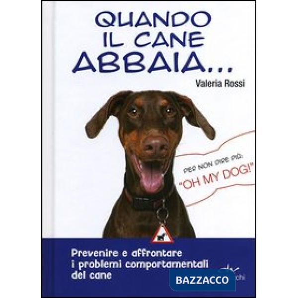 Quando il cane abbaia... Prevenire e affrontare i problemi comportamentali del cane
