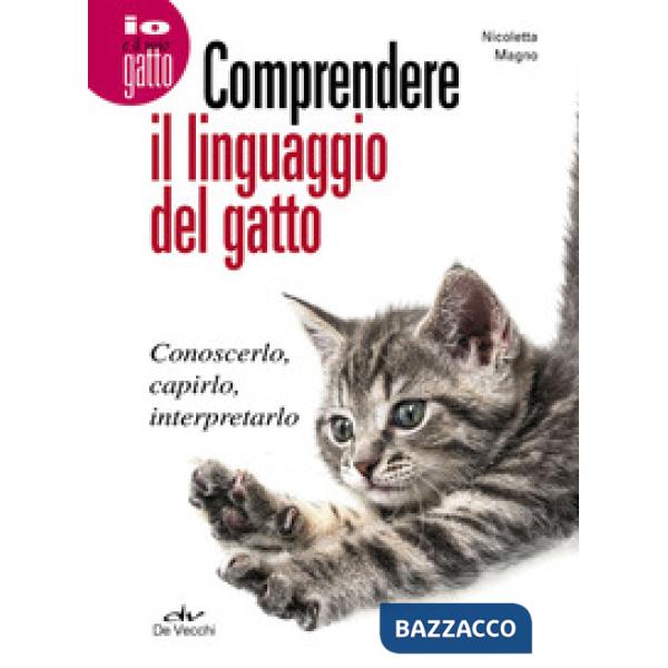 Comprendere il linguaggio del gatto. Conoscerlo, capirlo, interpretarlo