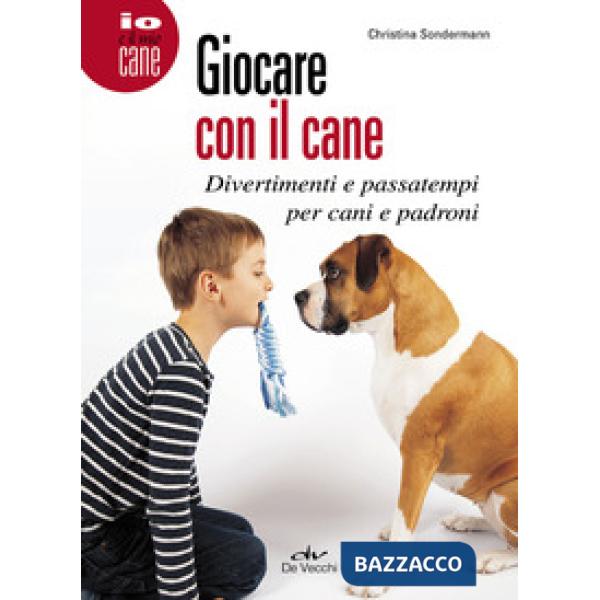 Giocare con il cane. Divertimenti e passatempi per cani e padroni