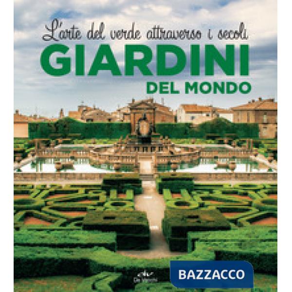 Giardini del mondo. L'arte del verde attraverso i secoli. Ediz. illustrata