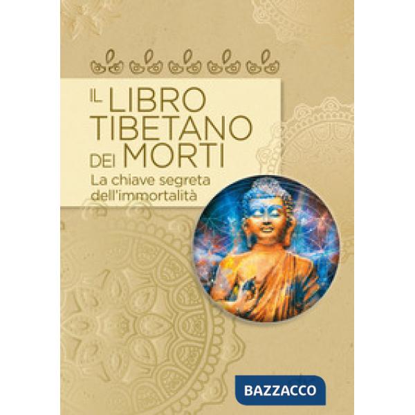 Libro tibetano dei morti. La chiave segreta dell'immortalità (Il)