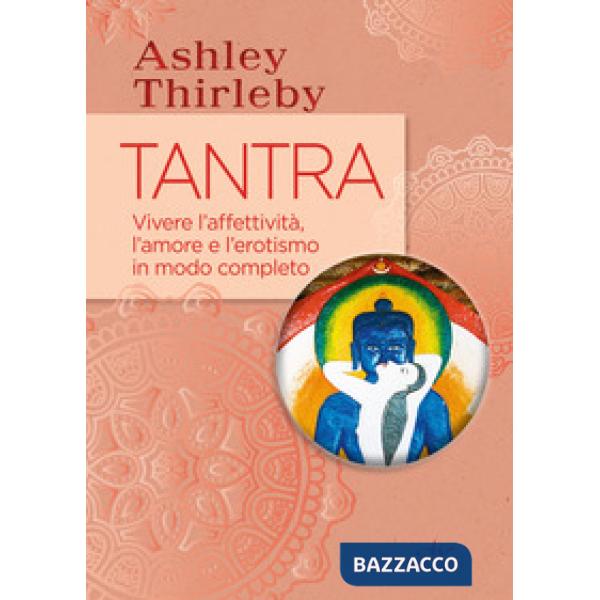 Tantra. Vivere l'affettività, l'amore e l'erotismo in modo completo